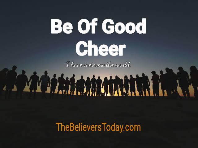 Be Of Good Cheer, I Have Overcome The World