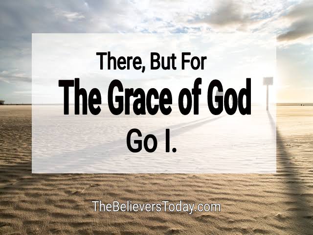 Who Said There But For The Grace Of God Go I?