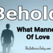 behold what manner of love