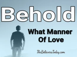 behold what manner of love