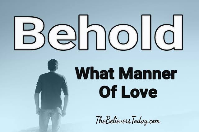 Behold What Manner Of Love - Thebelieverstoday