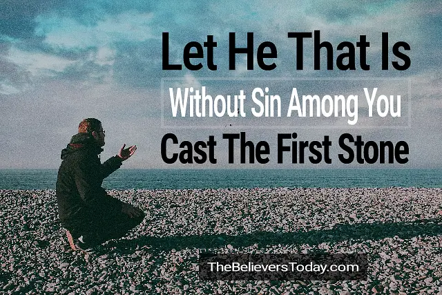 let he that is without sin cast the first stone