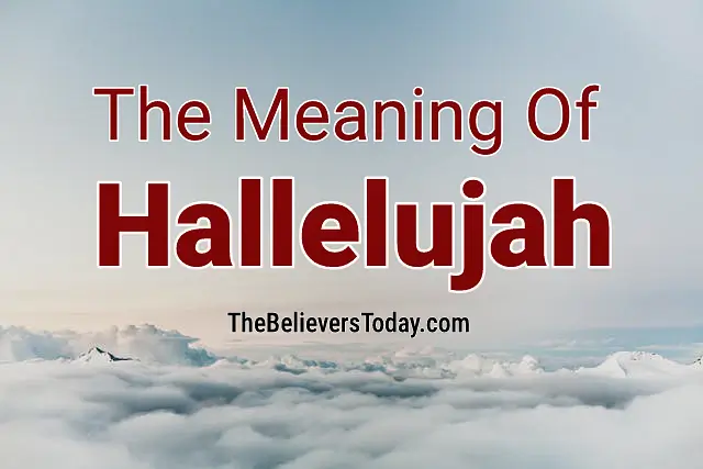 The Meaning Of Hallelujah In The Bible - The Believers Today