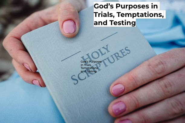 God’s Purposes in Trials, Temptations, and Testing