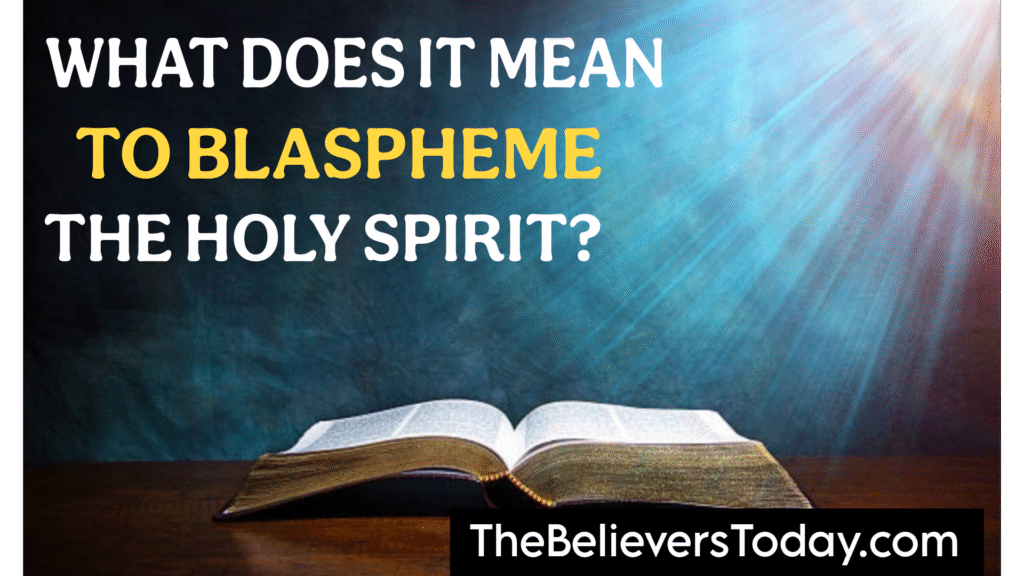 WHAT DOES IT MEAN TO BLASPHEME THE HOLY SPIRIT?