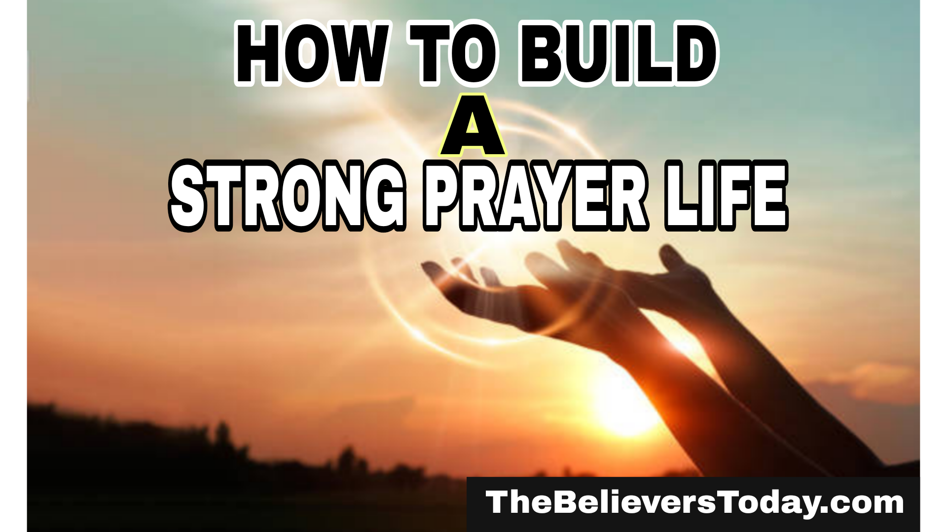 How to Build a Strong Prayer Life Daily