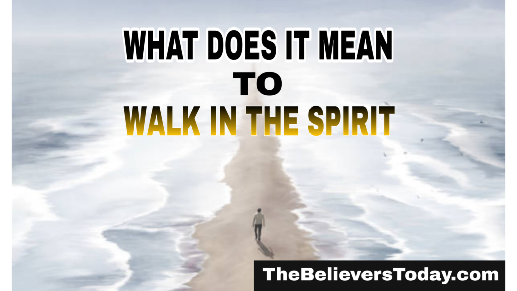 What Does It Mean to Walk in the Spirit?